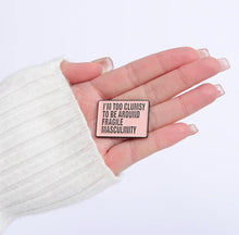 Load image into Gallery viewer, Pins / Badge - I’m too clumsy to be around fragile masculinity