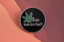 Load image into Gallery viewer, Pins / Badge - High, How Are You?