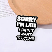 Load image into Gallery viewer, Pins / Badge - « Sorry I’m Late, I didn’t want to come »