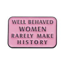 Load image into Gallery viewer, Pins / Badge - Well Behaved Women Rarely Make History
