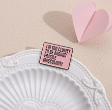 Load image into Gallery viewer, Pins / Badge - I’m too clumsy to be around fragile masculinity