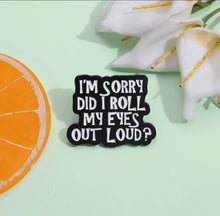 Load image into Gallery viewer, Pins / Badge - Sorry Did I Roll My Eye Out Loud?
