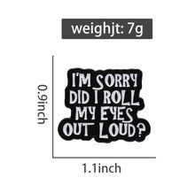 Load image into Gallery viewer, Pins / Badge - Sorry Did I Roll My Eye Out Loud?
