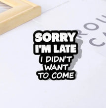 Load image into Gallery viewer, Pins / Badge - « Sorry I’m Late, I didn’t want to come »
