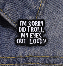 Load image into Gallery viewer, Pins / Badge - Sorry Did I Roll My Eye Out Loud?
