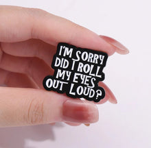 Load image into Gallery viewer, Pins / Badge - Sorry Did I Roll My Eye Out Loud?

