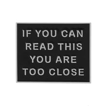 Load image into Gallery viewer, Pins / Badge - If you can read this you are too close
